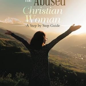 Counselling the Abused Christian Woman: A Step by Step Guide