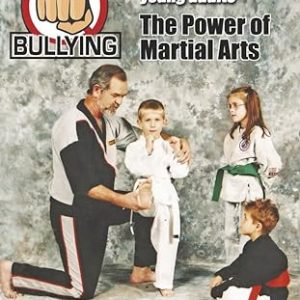Stop Bullying The Power of Martial Arts: Build confidence in children and young adults