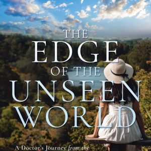 The Edge of the Unseen World: A Doctor’s Journey from the Imaginary to the Impossible