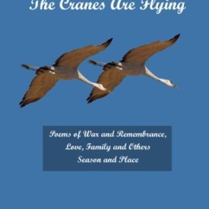The Cranes Are Flying: Poems of War and Remembrance, Love, Family and Others. Season and Place
