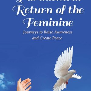 The Paradoxical Return of the Feminine: Journeys to Raise Awareness and Create Peace